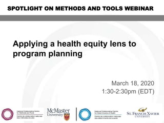Applying a health equity lens to
program planning
March 18, 2020
1:30-2:30pm (EDT)
SPOTLIGHT ON METHODS AND TOOLS WEBINAR
 