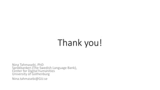 Thank you!
Nina Tahmasebi, PhD
Språkbanken (The Swedish Language Bank),
Center for Digital humanities
University of Gothen...