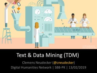 Text & Data Mining (TDM)
Clemens Neudecker (@cneudecker)
Digital Humanities Network | SBB-PK | 13/02/2019
CC-BY Davide Bon...