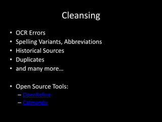 Cleansing
• OCR Errors
• Spelling Variants, Abbreviations
• Historical Sources
• Duplicates
• and many more…
• Open Source...