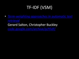 TF-IDF (VSM)
• Term-weighting approaches in automatic text
retrieval
Gerard Salton, Christopher Buckley
code.google.com/ar...