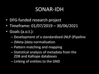 SONAR-IDH
• DFG-funded research project
• Timeframe: 01/07/2019 – 30/06/2021
• Goals (a.o.t.):
– Development of a standard...