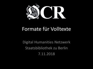 Formate für Volltexte
Digital Humanities Netzwerk
Staatsbibliothek zu Berlin
7.11.2018
 