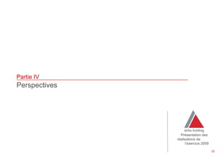 Partie IV
Perspectives




                 Présentation des
               réalisations de
                    l’exercice 2009

                                      23
 