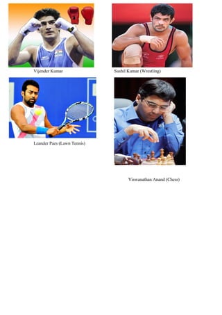 Vijender Kumar Sushil Kumar (Wrestling)
Leander Paes (Lawn Tennis)
Viswanathan Anand (Chess)