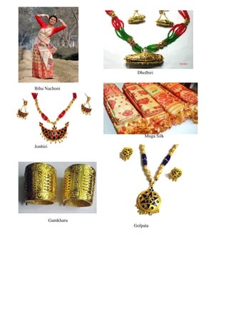 Dholbiri
Bihu Nachoni
Muga Silk
Jonbiri
Gamkharu
Golpata