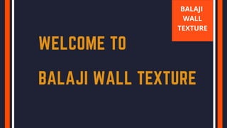WELCOME TO
BALAJI WALL TEXTURE
 