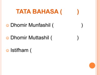 TATA BAHASA (      )

☺   Dhomir Munfashil (       )

☺   Dhomir Muttashil (   )

☺   Istifham (
 