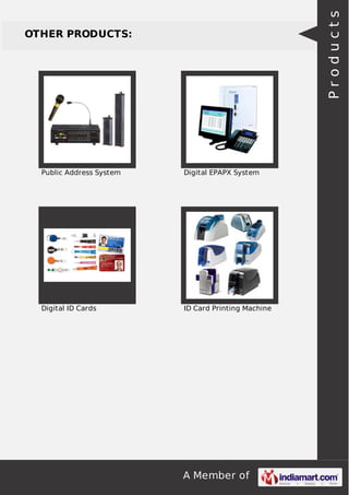 Products

OTHER PRODUCTS:

Public Address System

Digital EPAPX System

Digital ID Cards

ID Card Printing Machine

A Member of

 