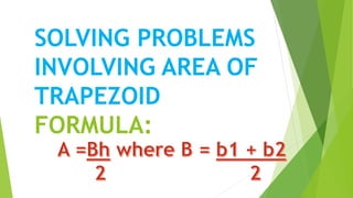 SOLVING PROBLEMS
INVOLVING AREA OF
TRAPEZOID
FORMULA:
 