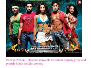 Back in Action... Dhoom2 reinvents the action comedy genre and propels it into the 21st century 
