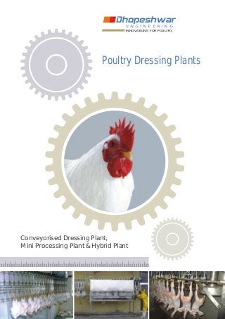 Poultry Dressing Plants
Conveyorised Dressing Plant,
Mini Processing Plant & Hybrid Plant
INNOVATIONS FOR POULTRY
E N G I N E E R I N G
 