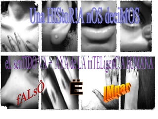 Una HIStoR!A nOS deciMOS eL senTIDO VA +  AYA de LA inTELigenC!A hUMANA fALsÔ Ë IMpar 
