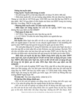 Thông tin do các đại học, học viện, các trường đại học, cao đẳng cung cấp và chịu trách nhiệm 237
Thông tin tuyển sinh:
Vùng tuyển: Tuyển sinh trong cả nước
+ Số chỗ trong KTX có thể tiếp nhận đối với khoá TS 2016: 400 chỗ.
+ Điều kiện tuyển đối với các trường năng khiếu: Đủ sức khoẻ học tập theo
Thông tư Liên Bộ số 10/TTLB ngày 18/8/1989 của Liên Bộ Đại học,THCN và
dạy nghề - Bộ Y tế quy định về tiêu chuẩn sức khoẻ của HSSV trong các trường
Đại học, Cao đẳng, THCN và dạy nghề.
- Phương thức tuyển sinh: Tổ chức tuyển sinh riêng
- Điều kiện xét trúng tuyển: Thí sinh đã tốt nghiệp THPT hoặc tương
đương theo quy định của Bộ GD&ĐT
- Thời gian tổ chức thi:
+ 10/7/2016: Tập trung thí sinh, làm thủ tục dự thi
+ 11,12/7/2016: Tổ chức thi môn Năng khiếu các ngành đào tạo.
Hệ đại học:
Xét tuyển: Môn Ngữ văn (đối với tất cả các ngành đào tạo), môn Lịch sử
(đối với ngành Quản lí văn hoá và các chuyên ngành Quản lí văn hoá)bằng kết
quả ba năm THPT hoặc kết quả thi trong kỳ thi quốc gia từ năm 2016;
Thí sinh phải đăng ký 01 trong 02 hình thức xét tuyển môn Ngữ văn nêu ở
trên khi nộp Hồ sơ (trên mẫu Hồ sơ trên Website của nhà trường). Dự kiến 70%
chỉ tiêu xét điểm môn văn hoá theo kết quả ba năm THPT căn cứ Học bạ, 30%
chỉ tiêu xét điểm môn văn hoá theo kết quả trong kỳ thi Quốc gia từ năm 2016;
Điều kiện xét tuyển hệ đại học: Điểm trung bình cộng ba năm THPT
môn Ngữ văn, Lịch sử phải đạt từ 5.0 đối với thí sinh sử dụng kết quả 3 năm
học THPT; điều kiện môn Ngữ văn, Lịch sử đối với thí sinh sử dụng kết quả
thi trong kỳ thi Quốc gia từ năm 2016 thực hiện theo quy định của Bộ
GD&ĐT;
Đối với thí sinh tốt nghiệp THPT năm 2016, nộp Hồ sơ theo thời gian quy
định của Nhà trường, nếu vào thời gian chưa kết thúc năm học thí sinh nộp bổ
sung Học bạ THPT (06 học kỳ) trước ngày 11/7/2016 hoặc Giấy chứng nhận
điểm Ngữ văn trong kỳ thi Quốc gia trước ngày 20/7/2016 tại Phòng Đào tạo
trường ĐHSP Nghệ thuật TW.
Tổ chức thi: Hai môn năng khiếu (nhân hệ số 2)
Hệ đại học liên thông chính quy:
- Đối với thí sinh tốt nghiệp cao đẳng chưa đủ 36 tháng tính đến ngày nộp
hồ sơ: Các môn thi giống như các ngành thuộc hệ đại học chính quy.
- Đối với thí sinh tốt nghiệp cao đẳng đã đủ 36 tháng tính đến ngày nộp hồ
sơ: Thí sinh dự thi hai môn năng khiếu như các ngành thuộc hệ đại học chính
quy và thi môn: Kiến thức Âm nhạc tổng hợp -Xướng âm (SP Âm nhạc), Kiến
 