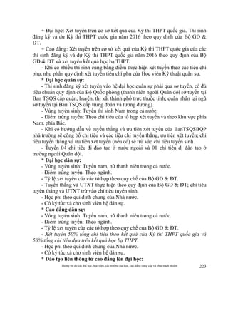 Thông tin do các đại học, học viện, các trường đại học, cao đẳng cung cấp và chịu trách nhiệm 223
+ Đại học: Xét tuyển trên cơ sở kết quả của Kỳ thi THPT quốc gia. Thí sinh
đăng ký và dự Kỳ thi THPT quốc gia năm 2016 theo quy định của Bộ GD &
ĐT.
+ Cao đẳng: Xét tuyển trên cơ sở kết quả của Kỳ thi THPT quốc gia của các
thí sinh đăng ký và dự Kỳ thi THPT quốc gia năm 2016 theo quy định của Bộ
GD & ĐT và xét tuyển kết quả học bạ THPT.
- Khi có nhiều thí sinh cùng bằng điểm thực hiện xét tuyển theo các tiêu chí
phụ, như phần quy định xét tuyển tiêu chí phụ của Học viện Kỹ thuật quân sự.
* Đại học quân sự:
- Thí sinh đăng ký xét tuyển vào hệ đại học quân sự phải qua sơ tuyển, có đủ
tiêu chuẩn quy định của Bộ Quốc phòng (thanh niên ngoài Quân đội sơ tuyển tại
Ban TSQS cấp quận, huyện, thị xã, thành phố trực thuộc tỉnh; quân nhân tại ngũ
sơ tuyển tại Ban TSQS cấp trung đoàn và tương đương).
- Vùng tuyển sinh: Tuyển thí sinh Nam trong cả nước.
- Điểm trúng tuyển: Theo chỉ tiêu của tổ hợp xét tuyển và theo khu vực phía
Nam, phía Bắc.
- Khi có hướng dẫn về tuyển thẳng và ưu tiên xét tuyển của BanTSQSBQP
nhà trường sẽ công bố chỉ tiêu và các tiêu chí tuyển thẳng, ưu tiên xét tuyển; chỉ
tiêu tuyển thẳng và ưu tiên xét tuyển (nếu có) sẽ trừ vào chỉ tiêu tuyển sinh.
- Tuyển 04 chỉ tiêu đi đào tạo ở nước ngoài và 01 chỉ tiêu đi đào tạo ở
trường ngoài Quân đội.
* Đại học dân sự:
- Vùng tuyển sinh: Tuyển nam, nữ thanh niên trong cả nước.
- Điểm trúng tuyển: Theo ngành.
- Tỷ lệ xét tuyển của các tổ hợp theo quy chế của Bộ GD & ĐT.
- Tuyển thẳng và UTXT thực hiện theo quy định của Bộ GD & ĐT; chỉ tiêu
tuyển thẳng và UTXT trừ vào chỉ tiêu tuyển sinh.
- Học phí theo qui định chung của Nhà nước.
- Có ký túc xá cho sinh viên hệ dân sự.
* Cao đẳng dân sự:
- Vùng tuyển sinh: Tuyển nam, nữ thanh niên trong cả nước.
- Điểm trúng tuyển: Theo ngành.
- Tỷ lệ xét tuyển của các tổ hợp theo quy chế của Bộ GD & ĐT.
- Xét tuyển 50% tổng chỉ tiêu theo kết quả của Kỳ thi THPT quốc gia và
50% tổng chỉ tiêu dựa trên kết quả học bạ THPT.
- Học phí theo qui định chung của Nhà nước.
- Có ký túc xá cho sinh viên hệ dân sự.
* Đào tạo liên thông từ cao đẳng lên đại học:
 