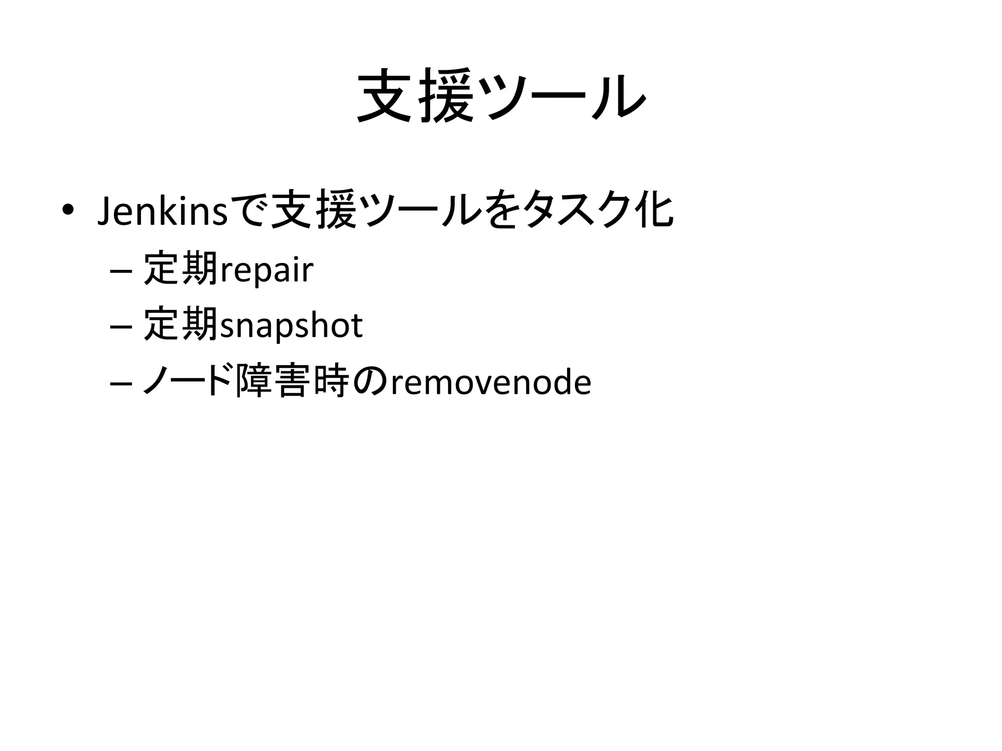 ᨭ᥼䝒䞊䝹 
• Jenkins䛷ᨭ᥼䝒䞊䝹䜢䝍䝇䜽໬ 
– ᐃᮇrepair 
– ᐃᮇsnapshot 
– 䝜䞊䝗㞀ᐖ᫬䛾removenode 
 