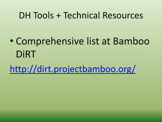 DH Tools + Technical Resources 
• Comprehensive list at Bamboo 
DiRT 
http://dirt.projectbamboo.org/ 
 