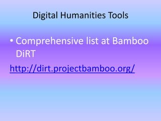 Digital Humanities Tools
• Comprehensive list at Bamboo
DiRT
http://dirt.projectbamboo.org/
 