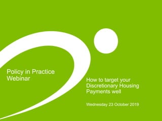 Policy in Practice
Webinar How to target your
Discretionary Housing
Payments well
Wednesday 23 October 2019
 