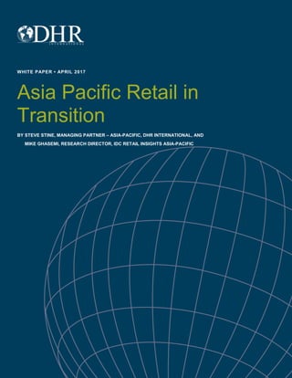Copyright © 2017 DHR International, Inc. All Rights Reserved. Asia Pacific Retail In Transition • 1
WHITE PAPER • APRIL 2017
Asia Pacific Retail in
Transition
BY STEVE STINE, MANAGING PARTNER – ASIA-PACIFIC, DHR INTERNATIONAL, AND
MIKE GHASEMI, RESEARCH DIRECTOR, IDC RETAIL INSIGHTS ASIA-PACIFIC
 