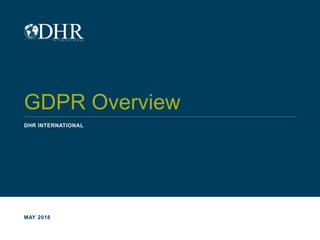 GDPR Overview
DHR INTERNATIONAL
MAY 2018
 