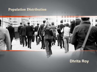 Dhrita Roy
Population Distribution
 