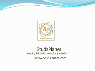 StudsPlanet
Leading Education consultant in India

       www.StudsPlanet.com
 