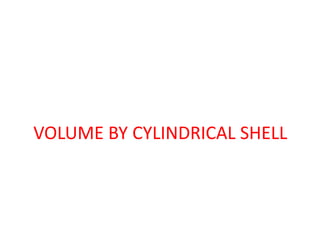 VOLUME BY CYLINDRICAL SHELL 
 