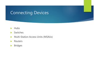 Connecting Devices
 Hubs
 Switches
 Multi-Station Access Units (MSAUs)
 Routers
 Bridges
 