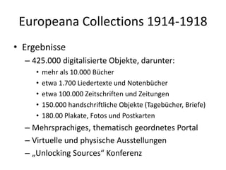 Europeana Collections 1914-1918
• Ergebnisse
– 425.000 digitalisierte Objekte, darunter:
• mehr als 10.000 Bücher
• etwa 1...