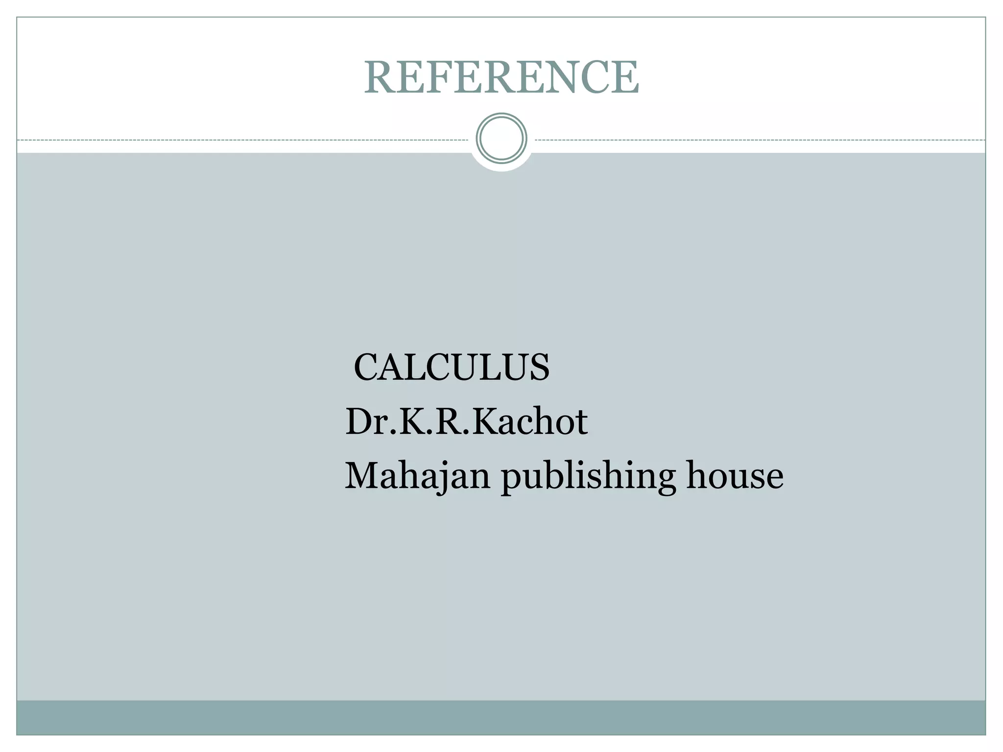REFERENCE
CALCULUS
Dr.K.R.Kachot
Mahajan publishing house
 
