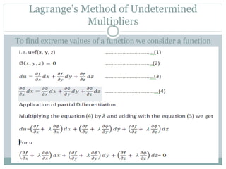To find extreme values of a function we consider a function
of three variables with one restriction.
Lagrange’s Method of Undetermined
Multipliers
 