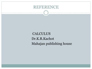REFERENCE
CALCULUS
Dr.K.R.Kachot
Mahajan publishing house
 