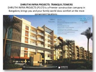 DHRUTHI INFRA PROJECTS: TRANQUIL TOWERS
DHRUTHI INFRA PROJECTS (P) LTD is a Premier construction company in
 Bangalore, brings you and your family world class comfort at the most
                         convenient locations .
 