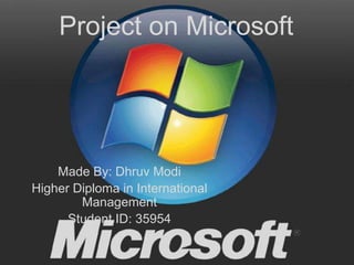 Project on Microsoft

Made By: Dhruv Modi
Higher Diploma in International
Management
Student ID: 35954

 
