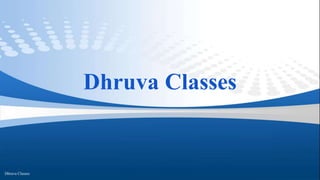 Dhruva Classes
Dhruva Classes
 