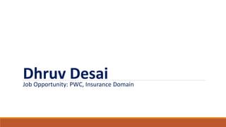 Dhruv Desai
Job Opportunity: PWC, Insurance Domain
 