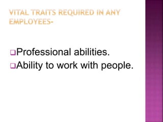 Professional abilities.
Ability to work with people.
 