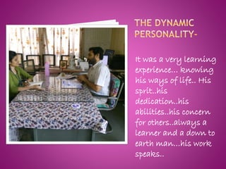 It was a very learning
experience… knowing
his ways of life.. His
sprit..his
dedication..his
abilities..his concern
for others..always a
learner and a down to
earth man…his work
speaks..
 