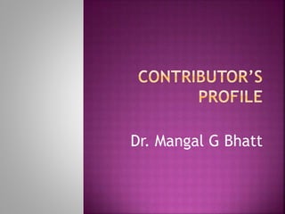Dr. Mangal G Bhatt
 