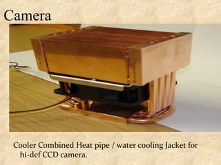 Camera
Cooler Combined Heat pipe / water cooling Jacket for
hi-def CCD camera.
 