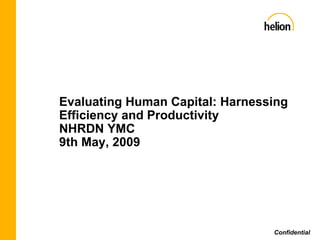Confidential Evaluating Human Capital: Harnessing Efficiency and Productivity NHRDN YMC 9th May, 2009  