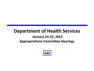 Department of Health Services
         January 24-25, 2012
  Appropriations Committee Hearings


                JLBC
 