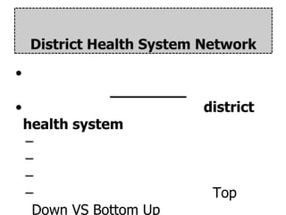 District Health System Network
•

•

health system
–
–
–
–
Down VS Bottom Up

district

Top

 