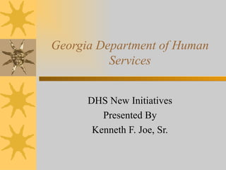 Georgia Department of Human Services DHS New Initiatives Presented By Kenneth F. Joe, Sr. 