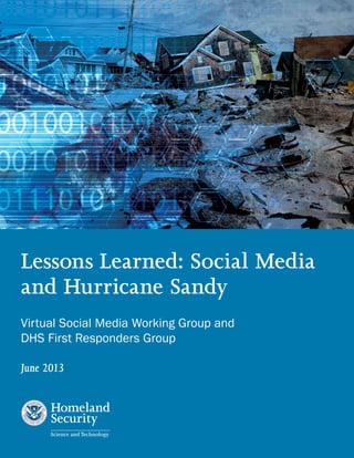 June 2013
Lessons Learned: Social Media
and Hurricane Sandy
Virtual Social Media Working Group and
DHS First Responders Group
 