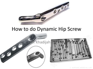 How to do Dynamic Hip Screw
Dr. Khadijah Nordin
 