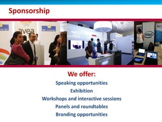 We offer:
Speaking opportunities
Exhibition
Workshops and interactive sessions
Panels and roundtables
Branding opportunities
Sponsorship
 