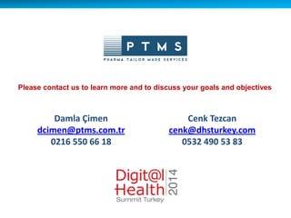 Damla Çimen
dcimen@ptms.com.tr
0216 550 66 18
Cenk Tezcan
cenk@dhsturkey.com
0532 490 53 83
Please contact us to learn more and to discuss your goals and objectives
 