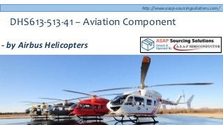 DHS613-513-41 – Aviation Component
- by Airbus Helicopters
http://www.asap-sourcingsolutions.com/
 